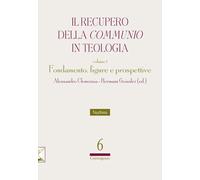 Il recupero della «communio» in teologia. Fondamento, figure e prospettive (Vol.