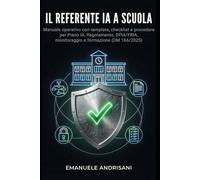 IL REFERENTE IA A SCUOLA: Manuale operativo con template, checklist e procedure per Piano IA, Regolamento, DPIA/FRIA, monitoraggio e formazione (DM 166/2025)