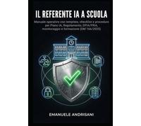 IL REFERENTE IA A SCUOLA: Manuale operativo con template, checklist e procedure per Piano IA, Regolamento, DPIA/FRIA, monitoraggio e formazione (DM 166/2025)