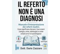IL REFERTO NON E' UNA DIAGNOSI: COME CAPIRE DAVVERO ESAMI, NUMERI E DIAGNOSI DELLA MEDICINA