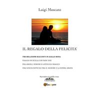 Il regalo della felicità di Luigi Moscato, 2019, Youcanprint