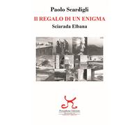 Il regalo di un enigma. Sciarada Elbana - Paolo Scardigli - 2021