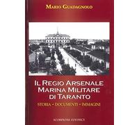 Il Regio Arsenale Marina Militare di Taranto. Storia, documenti, immagini