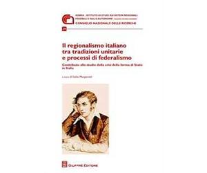 Il regionalismo italiano tra tradizioni unitarie e processi di federalismo. Contributo allo studio della crisi della forma di stato in Italia