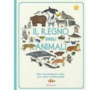 Il regno degli animali. Una straordinaria guida alla loro classificazione