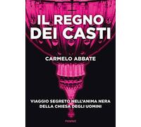 Il regno dei casti. Viaggio segreto nell'anima nera della Chiesa degli uomini