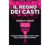 Il regno dei casti. Viaggio segreto nell'anima nera della Chiesa degli uomini