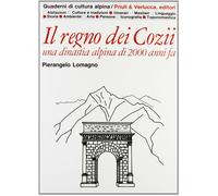 Il regno dei Cozii. Una dinastia alpina di 2000 anni fa - Lomagno Pierangelo