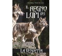 Il regno dei lupi. La vendetta di Andrea Vercellini, 2019, Youcanprint