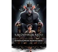 IL REGNO DEL RE RATTO: LA FUGA DI FILIPPO DAL MULINO MALEDETTO