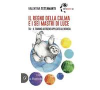 Il regno della calma e i sei mastri di luce. Tai-Il Training Autogeno applicato all'infanzia