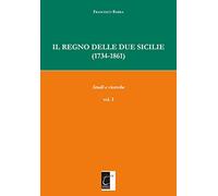 IL REGNO DELLE DUE SICILIE (1734-1861): Studi e ricerche (vol. I): Vol. 1