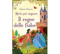 Il regno delle fiabe. Storie per sognare. Ediz. illustrata
