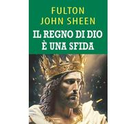 Il regno di Dio è una sfida. Una guida per il cielo - Sheen Fulton John