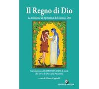 Il regno di Dio. La missione di ripristino dell'uomo-Dio. Introduzione al Libro di Cielo di Gesù alla serva di Dio Luisa Piccarreta