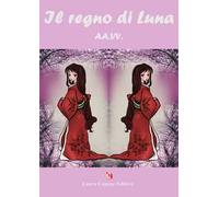 Il regno di Luna. Premio nazionale letteratura italiana contemporanea 8ª edizione