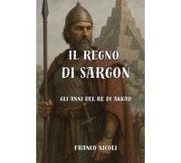 IL REGNO DI SARGON: Gli anni del Re di Akkad