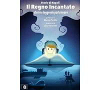 Il regno incantato. Storie e leggende partenopee. Storie di Napoli