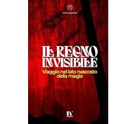 IL REGNO INVISIBILE: Viaggio nel lato nascosto della magia