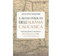 IL REGNO PERDUTO DELL'ALBANIA CAUCASICA - MASSARI AUGUSTO - Cantagalli