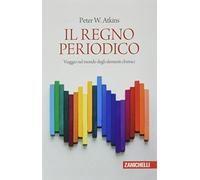 Il regno periodico: Viaggio nel mondo degli elementi chimici – Zanichelli