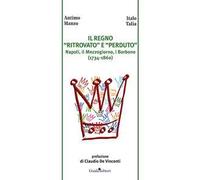 Il regno «ritrovato» e «perduto». Napoli, il Mezzogiorno, i Borbone (1734-1860)