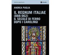 Il Regnum Italiae (888-962). Il secolo di ferro dopo i carolingi
