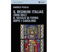 Il Regnum Italiae (888-962). Il secolo di ferro dopo i carolingi