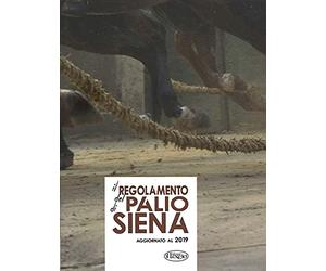 Il regolamento del Palio di Siena. Aggiornato al 2019