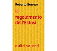 Il regolamento dell'Estasi: e altri racconti - Barreca Roberto