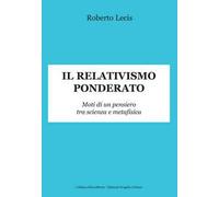 Il relativismo ponderato. Moti di un pensiero tra scienza e metafisica