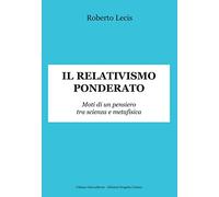 Il relativismo ponderato. Moti di un pensiero tra scienza e metafisica