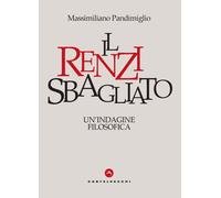 Il Renzi sbagliato. Un'indagine filosofica - Pandimiglio Massimiliano