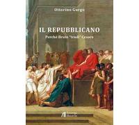 Il Repubblicano. Perché Bruto «tradì» Cesare