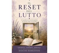 IL RESET DEL LUTTO: Un quaderno guidato per la guarigione dopo la perdita
