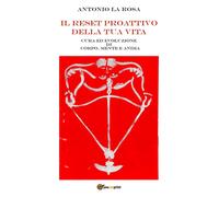 Il reset proattivo della tua vita. Cura ed evoluzione di corpo, mente e an...