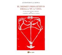 Il reset proattivo della tua vita. Cura ed evoluzione di corpo, mente e anima