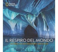 Il respiro del mondo. La terra e le sue inesauribili meraviglie. Ediz. a colori