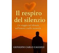 Il respiro del silenzio: Un viaggio nel silenzio, nell'amore e nella memoria.