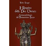 Il respiro della dea oscura. Archeomitologia del femminino sacro