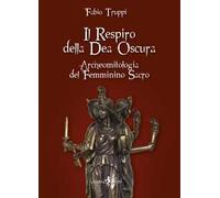 Il respiro della dea oscura. Archeomitologia del femminino sacro