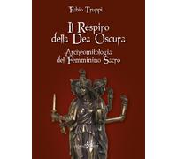 Il respiro della dea oscura. Archeomitologia del femminino sacro