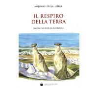 Il respiro della terra. Incontro con la geologia - Della Libera Antonio