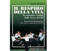 Il respiro della vita. La massima vitalità della forza ki. Esercizi di respirazione facili, efficaci, completamente illustrati