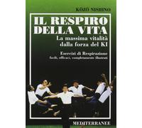 Il respiro della vita. La massima vitalità della forza ki. Esercizi di respirazione facili, efficaci, completamente illustrati