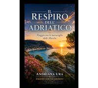 Il Respiro Dell'Adriatico: Viaggio tra le meraviglie delle Marche