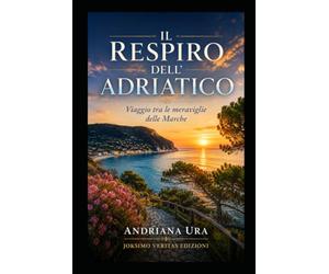Il Respiro Dell'Adriatico: Viaggio tra le meraviglie delle Marche