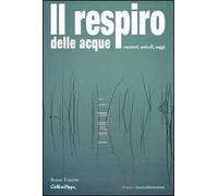 Il respiro delle acque. Racconti, articoli, saggi