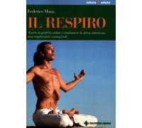 Il respiro. Essere in perfetta salute e combattere lo stress attraverso un...