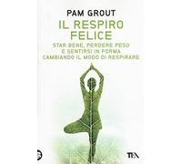 Il respiro felice. Star bene, perdere peso e sentirsi in forma cambiando il modo di respirare